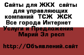 Сайты для ЖКХ, сайты для управляющих компаний, ТСЖ, ЖСК - Все города Интернет » Услуги и Предложения   . Марий Эл респ.